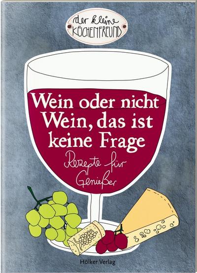 Wein oder nicht Wein, das ist keine Frage: Rezepte für Genießer (Der kleine Küchenfreund)