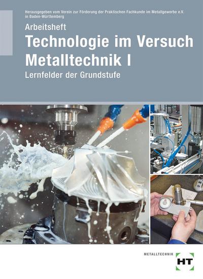 Arbeitsheft Technologie im Versuch Metalltechnik 1: Lernfelder der Grundstufe