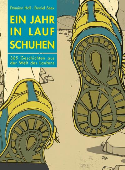 Ein Jahr in Laufschuhen: 365 Geschichten aus der Welt des Laufens