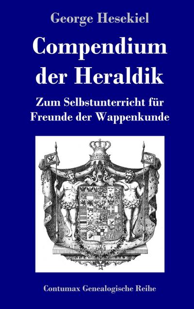 Compendium der Heraldik: Zum Selbstunterricht für Freunde der Wappenkunde