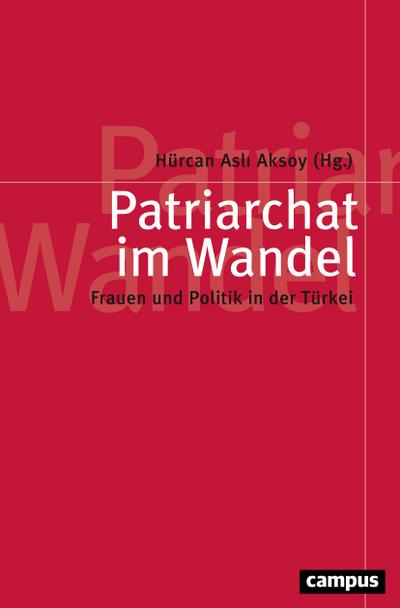 Patriarchat im Wandel: Frauen und Politik in der Türkei (Politik der Geschlechterverhältnisse, 58)