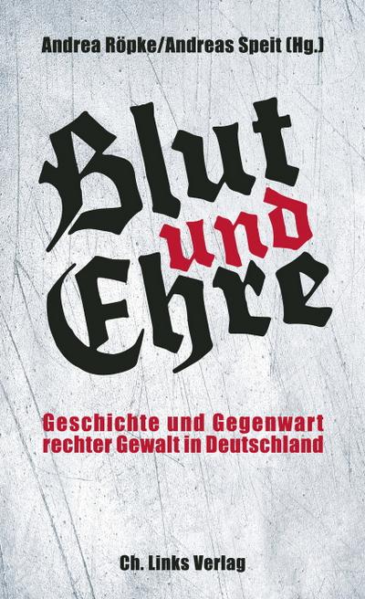 Blut und Ehre: Geschichte und Gegenwart rechter Gewalt in Deutschland