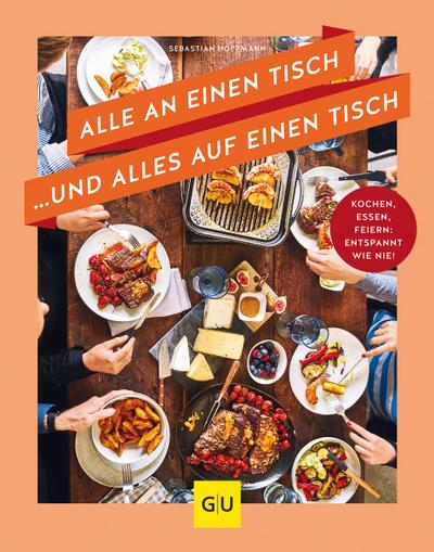 Alle an einen Tisch  und alles auf einen Tisch  Kochen, essen, feiern: entspannt wie nie!  GU Themenkochbuch  Deutsch