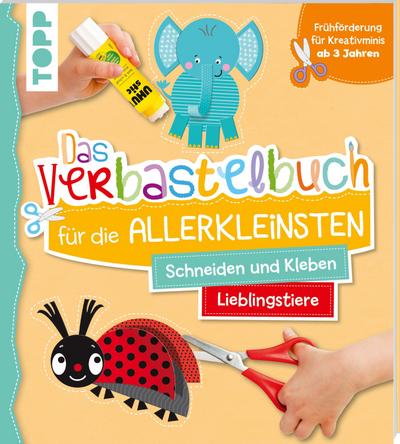 Das Verbastelbuch für die Allerkleinsten Schneiden und Kleben. Meine Lieblingstiere: Frühförderung für Kreativminis ab 3 Jahren