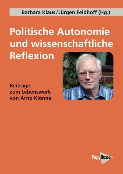 Politische Autonomie und wissenschaftliche Reflexion: Beiträge zum Lebenswerk von Arno Klönne (PapyRossa Hochschulschriften)