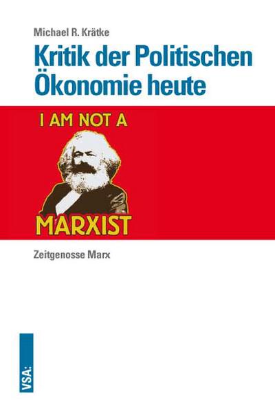 Kritik der Politischen Ökonomie heute: Zeitgenosse Marx
