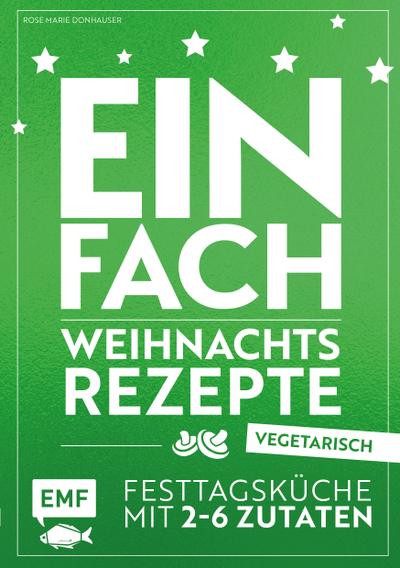 Einfach Weihnachtsrezepte  vegetarisch: Festtagsküche mit 2-6 Zutaten