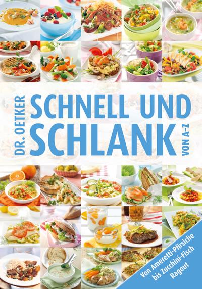 Dr. Oetker: Schnell und schlank von A - Z - Von Amaretti-Pfirsische bis Zucchini-Fisch-Ragout