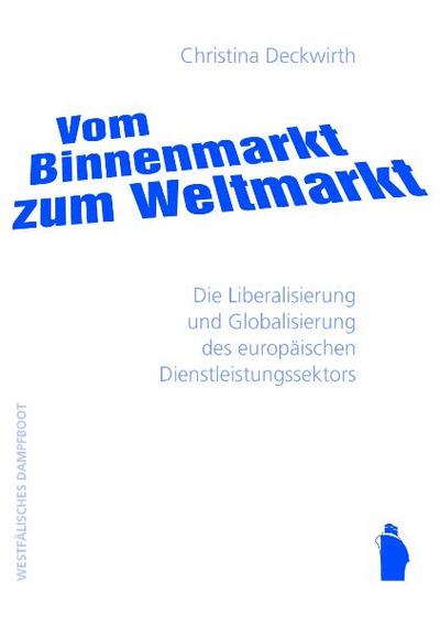 Vom Binnenmarkt zum Weltmarkt: Die Liberalisierung und Globalisierung des europäischen Dienstleistungssektors