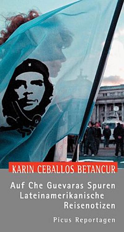 Auf Che Guevaras Spuren: Lateinamerikanische Reisenotizen