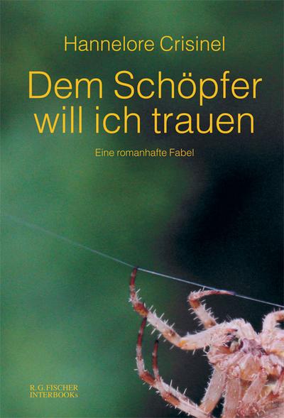 Dem Schöpfer will ich trauen: Eine romanhafte Fabel (R.G. Fischer INTERBOOKs ECO)