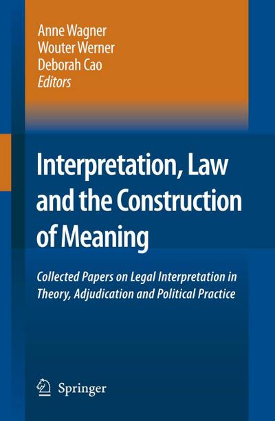 Interpretation, Law and the Construction of Meaning: Collected Papers on Legal Interpretation in Theory, Adjudication and Political Practice