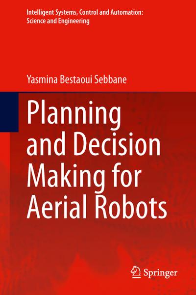 Planning and Decision Making for Aerial Robots (Intelligent Systems, Control and Automation: Science and Engineering (71), Band 71)