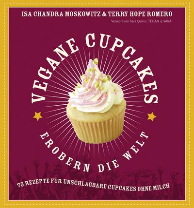 Vegane Cupcakes erobern die Welt: 75 Rezepte für unschlagbare Cupcakes ohne Milch: 75 laktosefreie Rezepte für Cupcakes die rocken