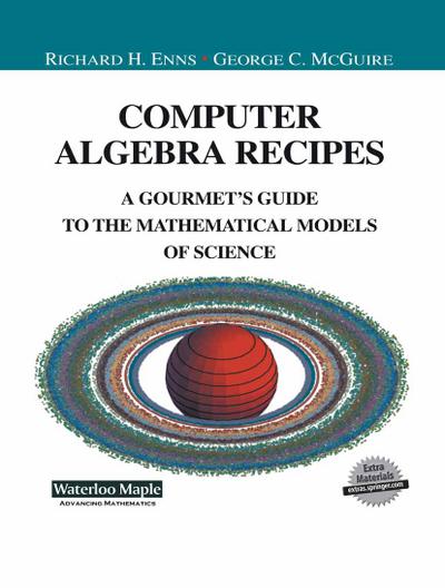 Computer Algebra Recipes: A Gourmets Guide to the Mathematical Models of Science (Undergraduate Texts in Contemporary Physics)