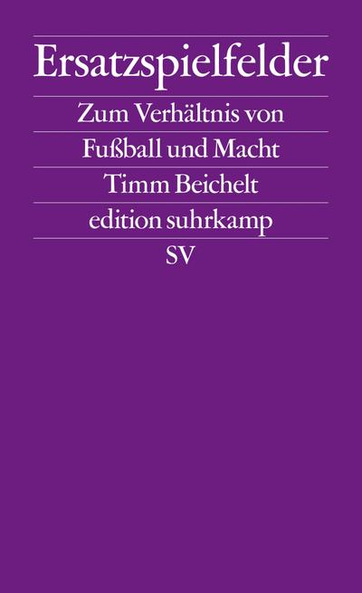 Ersatzspielfelder: Zum Verhältnis von Fußball und Macht (edition suhrkamp)