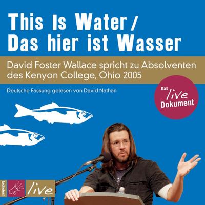 This Is Water / Das hier ist Wasser: David Foster Wallace spricht zu Absolventen des Kenyon College, Ohio 2005