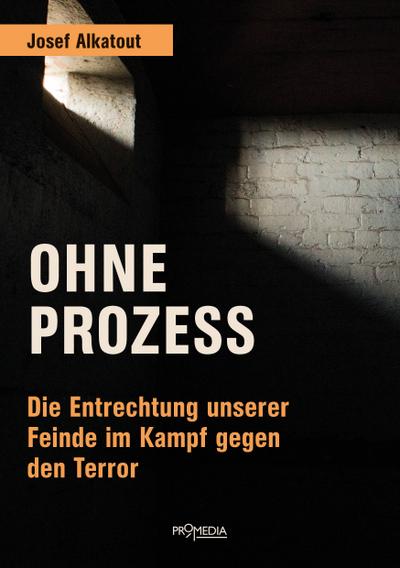 Ohne Prozess: Die Entrechtung unserer Feinde im Kampf gegen den Terror