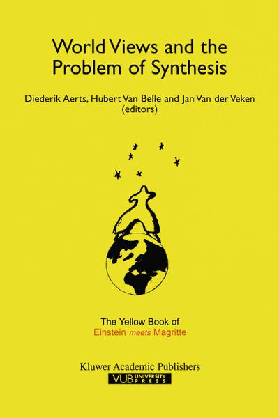 World Views and the Problem of Synthesis: The Yellow Book of Einstein Meets Magritte (Einstein Meets Magritte: An Interdisciplinary Reflection on ... Art, Human Action and Society (4), Band 4)