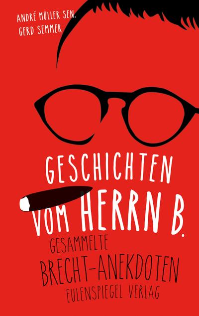 Geschichten vom Herrn B.: Gesammelte Brecht-Anekdoten