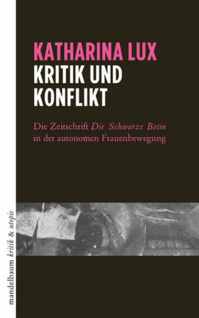 Kritik und Konflikt: Die Zeitschrift »Die Schwarze Botin« in der autonomen Frauenbewegung (kritik & utopie)