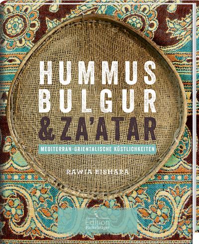 Hummus, Bulgur & Za`atar: Mediterran-orientalische Köstlichkeiten