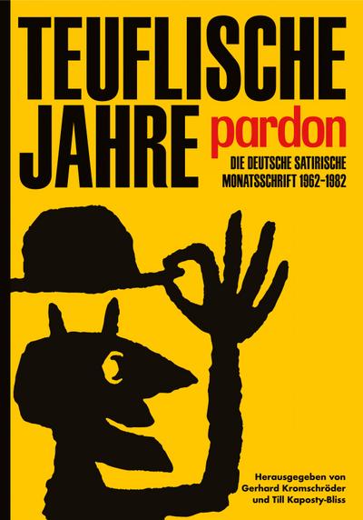 Teuflische Jahre. Pardon: Die deutsche satirische Monatsschrift 1962-1982