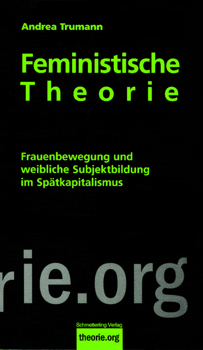 Feministische Theorie (7. Auflage): Frauenbewegung und weibliche Subjektbildung im Spätkapitalismus (theorie.org)