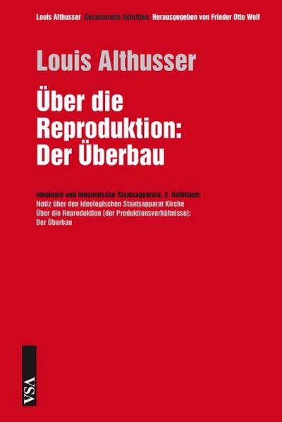 Über die Reproduktion: Der Überbau: 2. Halbband: Ideologie und ideologische Staatsapparate: 2. Halbband: Notiz über den ideologischen Staatsapparat ... die Reproduktion der Produktionsverhältnisse