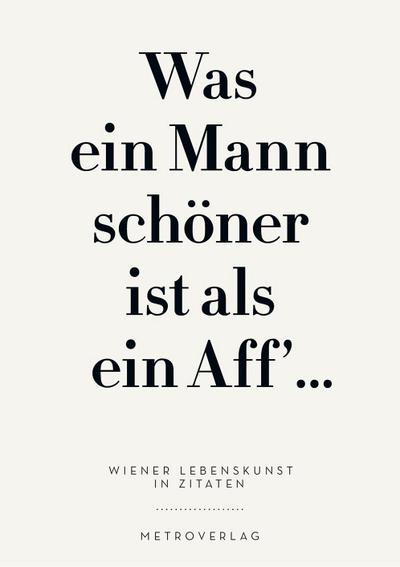 Was ein Mann schöner ist als ein Aff  ...: Wiener Lebensart in Zitaten