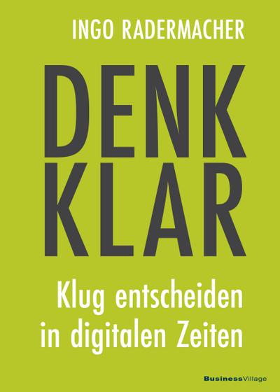 Denk klar: Klug entscheiden in digitalen Zeiten