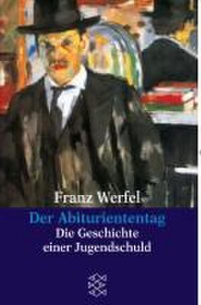 Der Abituriententag: Die Geschichte einer Jugendschuld (Franz Werfel, Gesammelte Werke in Einzelbänden)