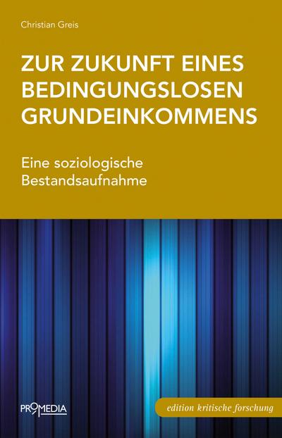 Zur Zukunft eines bedingungslosen Grundeinkommens: Eine soziologische Bestandsaufnahme (Edition Kritische Forschung)