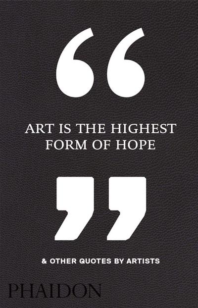 Art Is the Highest Form of Hope & Other Quotes by Artists