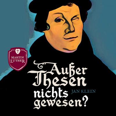 Außer Thesen nichts gewesen?: Martin Luther