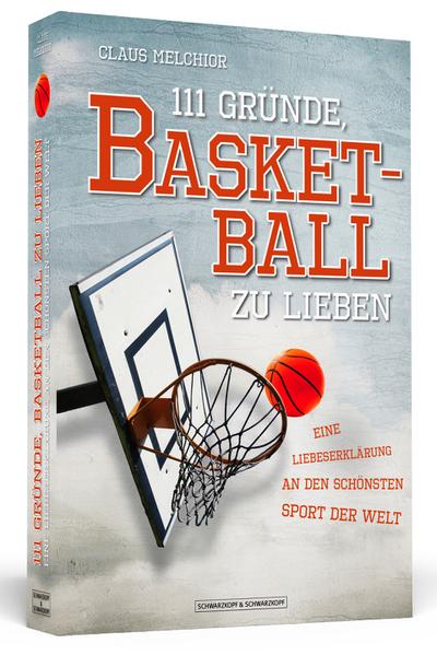 111 Gründe, Basketball zu lieben: Eine Liebeserklärung an den schönsten Sport der Welt