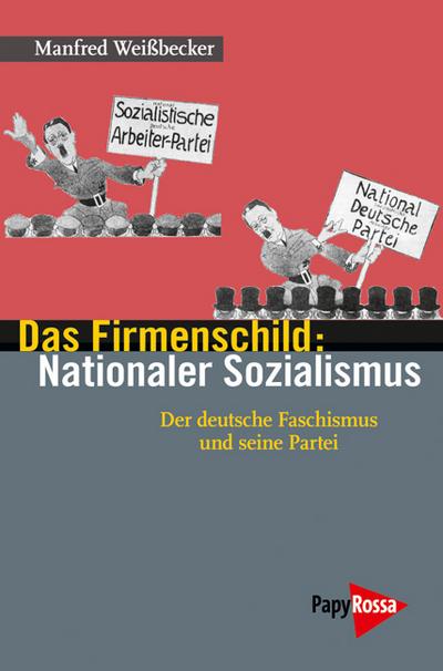 Das Firmenschild: Nationaler Sozialismus: Der deutsche Faschismus und seine Partei 1919 bis 1945