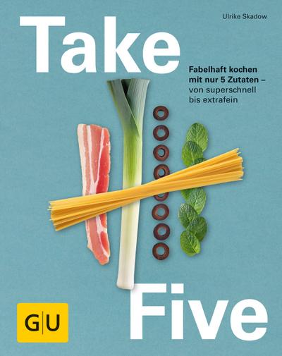 Take Five  Fabelhaft kochen mit nur 5 Zutaten - von superschnell bis extrafein  GU Themenkochbuch  Deutsch