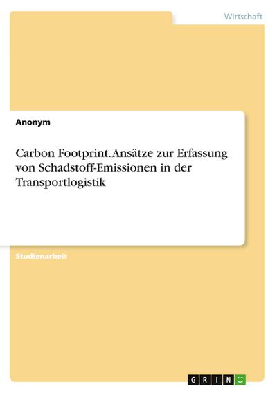 Carbon Footprint. Ansätze zur Erfassung von Schadstoff-Emissionen in der Transportlogistik