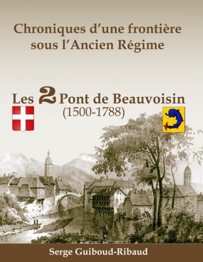 Chroniques d`une frontière sous l`Ancien Régime: Les 2 Pont de Beauvoisin (1500-1788): CHRONIQUES D`UNE FRONTIERE SOUS L`ANCIEN REGIME (BOOKS ON DEMAND)