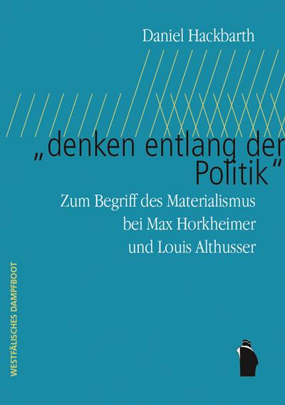 denken entlang der Politik: Zum Begriff des Materialismus bei Max Horkheimer und Louis Althusser