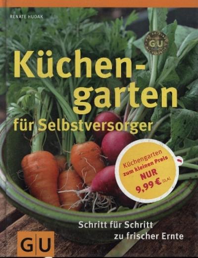 Küchengarten für Selbstversorger: Für Einsteiger: Schritt für Schritt zu frischer Ernte (GU Sonderleistung Garten)