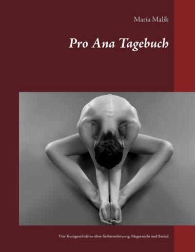 Pro Ana Tagebuch: Vier Kurzgeschichten über Selbstverletzung, Magersucht und Suizid