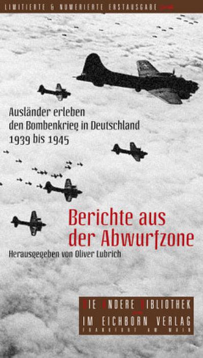 Berichte aus der Abwurfzone: Ausländer erleben den Bombenkrieg in Deutschland 1939-1945 (Die Andere Bibliothek, Band 266)