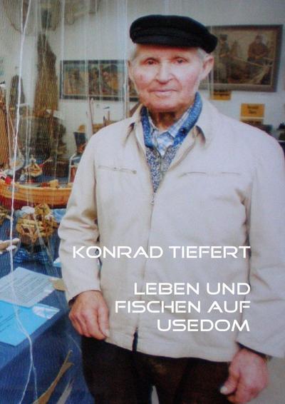 Konrad Tiefert Leben und Fischen auf Usedom: Lebensweg und Fangmethoden in der Ostsee und im Achterwasser