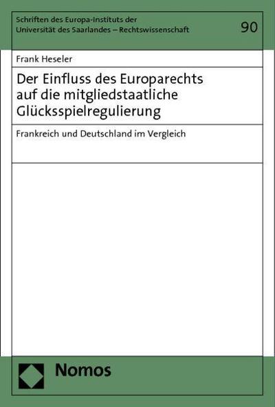 Der Einfluss des Europarechts auf die mitgliedstaatliche Glücksspielregulierung: Frankreich und Deutschland im Vergleich (Schriften Des ... Des Saarlandes - Rechtswissenschaft, Band 90)