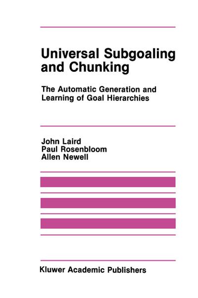 Universal Subgoaling and Chunking: The Automatic Generation and Learning of Goal Hierarchies (The Springer International Series in Engineering and Computer Science (11), Band 11)