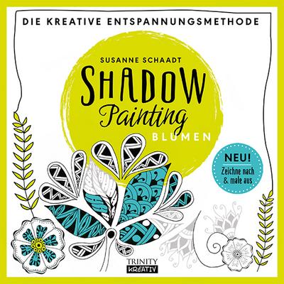 Shadow Painting - Blumen: Die kreative Entspannungsmethode