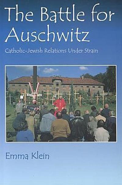 The Battle for Auschwitz: Catholic-Jewish Relations Under Strain