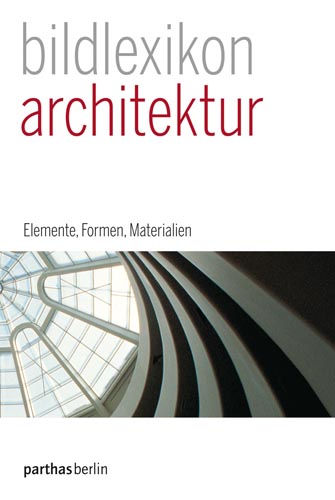 Parthas Bildlexikon Band 1 - Architektur: Elemente, Formen, Materialien